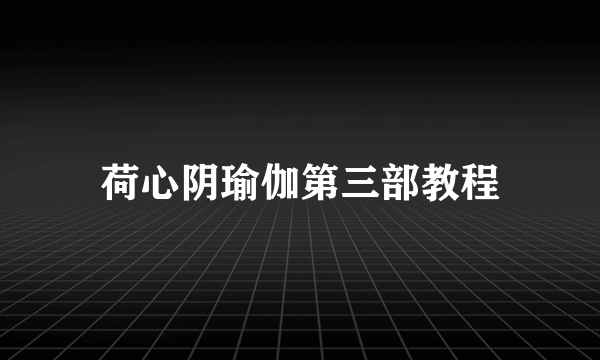 荷心阴瑜伽第三部教程