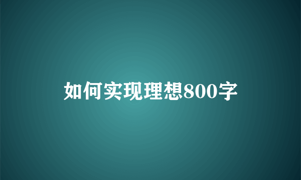 如何实现理想800字