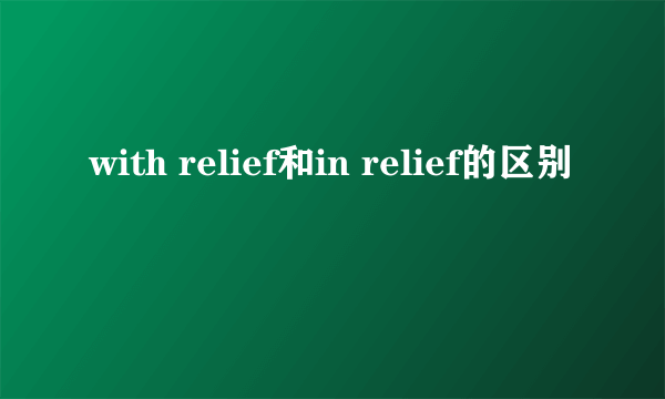 with relief和in relief的区别