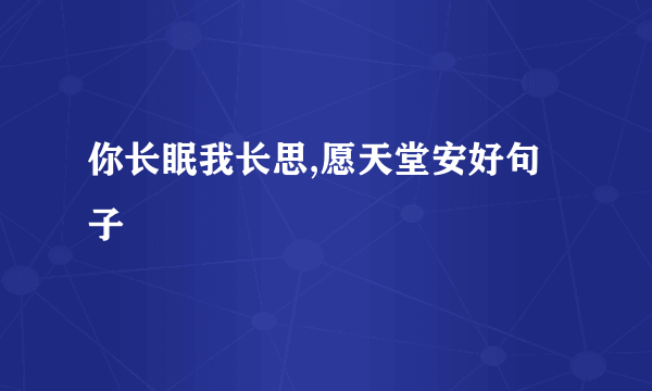 你长眠我长思,愿天堂安好句子
