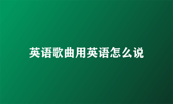 英语歌曲用英语怎么说