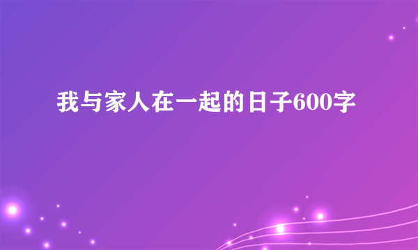 我与家人在一起的日子600字