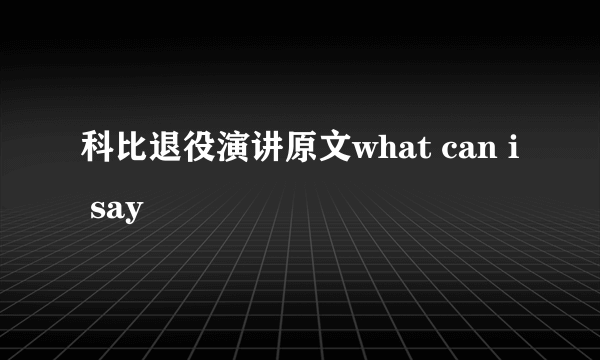 科比退役演讲原文what can i say