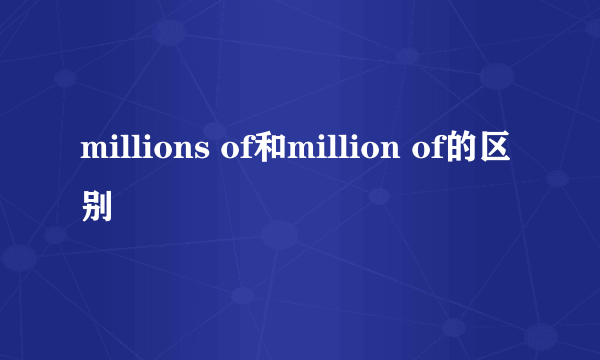 millions of和million of的区别