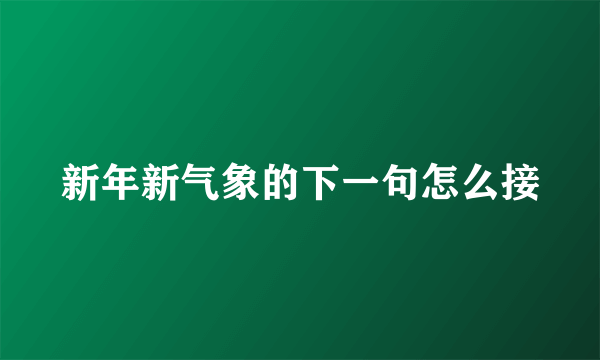 新年新气象的下一句怎么接
