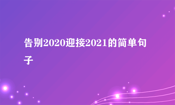 告别2020迎接2021的简单句子