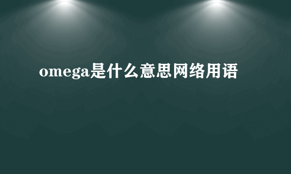 omega是什么意思网络用语