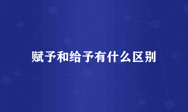 赋予和给予有什么区别