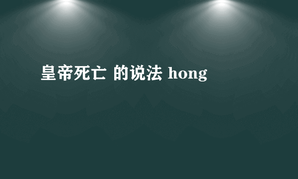 皇帝死亡 的说法 hong