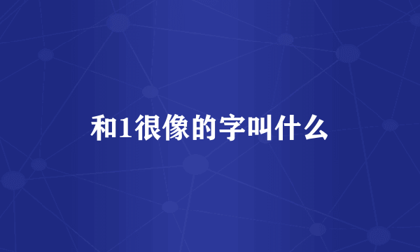 和1很像的字叫什么