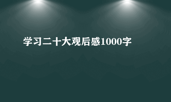 学习二十大观后感1000字