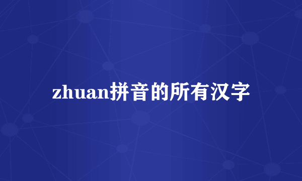 zhuan拼音的所有汉字