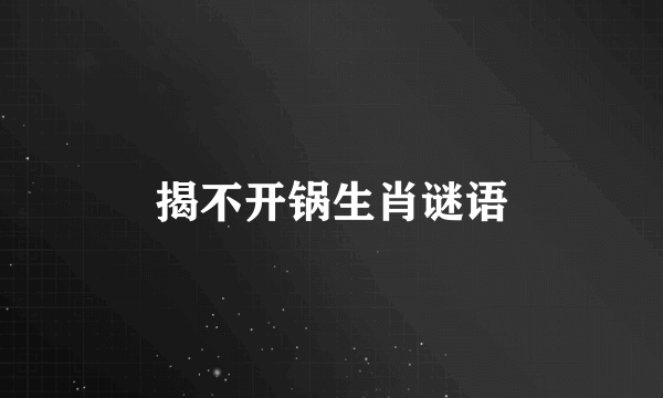 揭不开锅生肖谜语