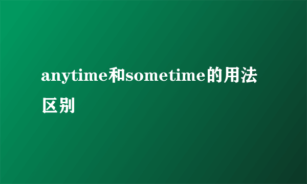 anytime和sometime的用法区别