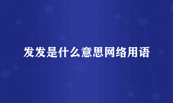 发发是什么意思网络用语