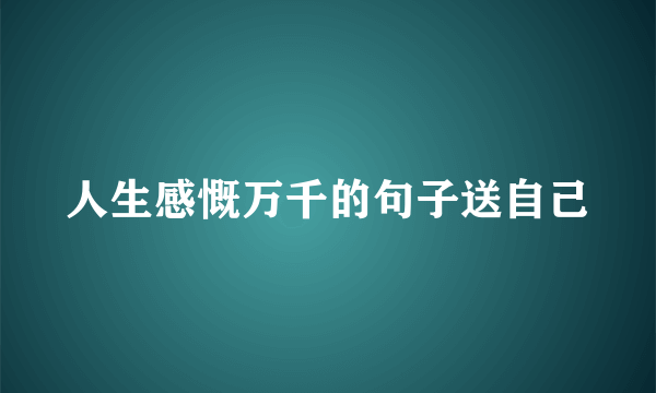人生感慨万千的句子送自己