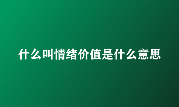 什么叫情绪价值是什么意思