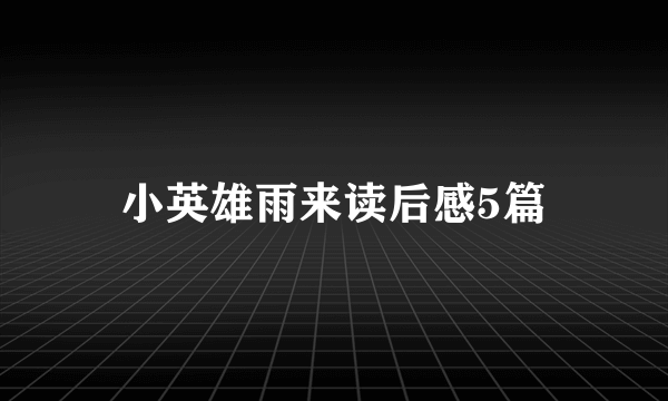 小英雄雨来读后感5篇