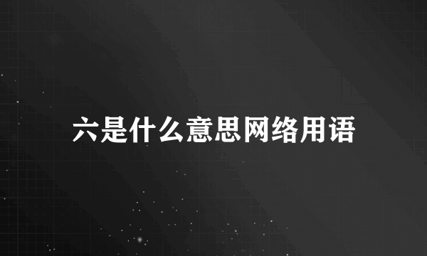 六是什么意思网络用语