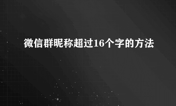 微信群昵称超过16个字的方法