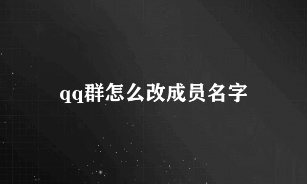 qq群怎么改成员名字