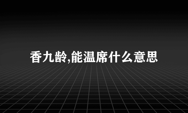 香九龄,能温席什么意思