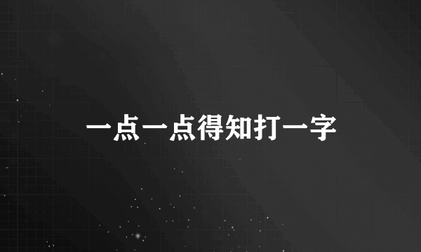 一点一点得知打一字
