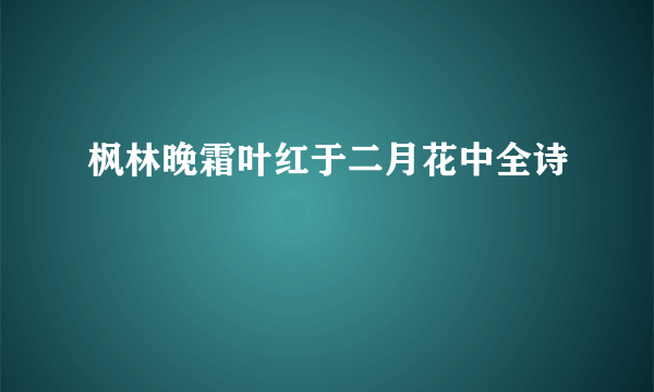 枫林晚霜叶红于二月花中全诗
