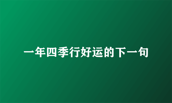 一年四季行好运的下一句