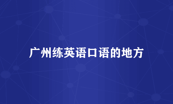 广州练英语口语的地方