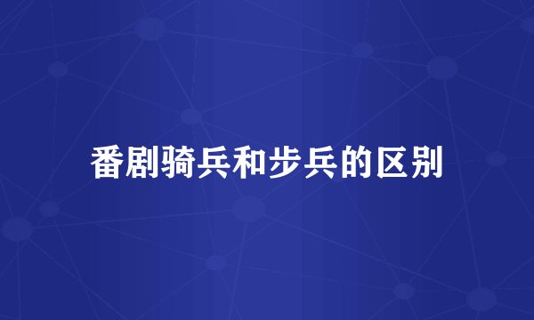 番剧骑兵和步兵的区别