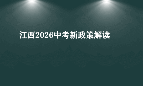 江西2026中考新政策解读