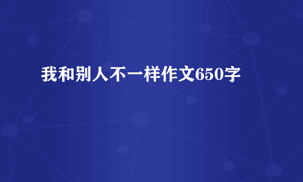 我和别人不一样作文650字