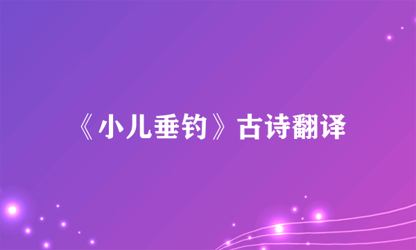 《小儿垂钓》古诗翻译