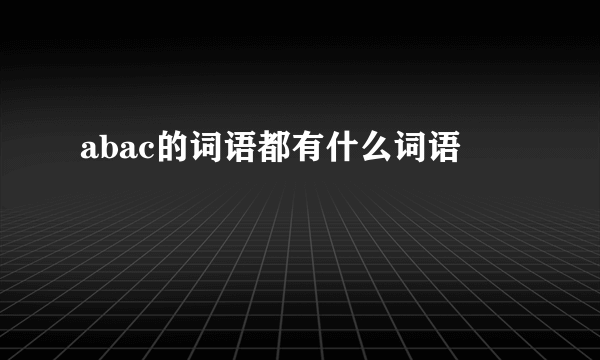 abac的词语都有什么词语