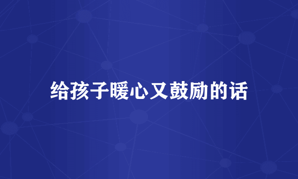 给孩子暖心又鼓励的话