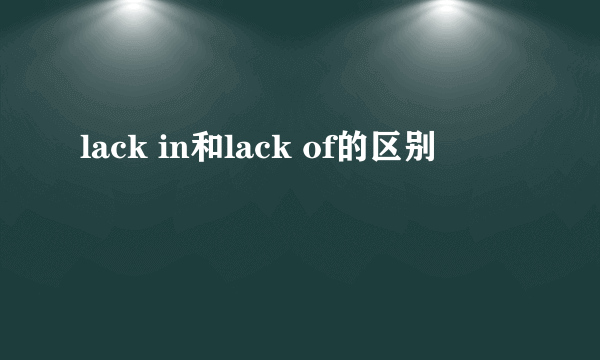 lack in和lack of的区别