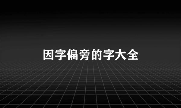 因字偏旁的字大全