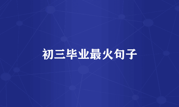 初三毕业最火句子