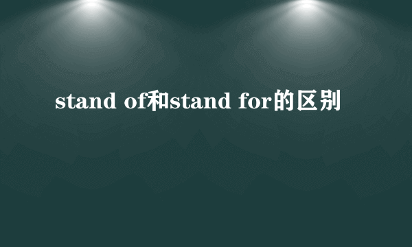 stand of和stand for的区别