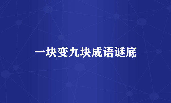 一块变九块成语谜底