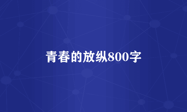青春的放纵800字