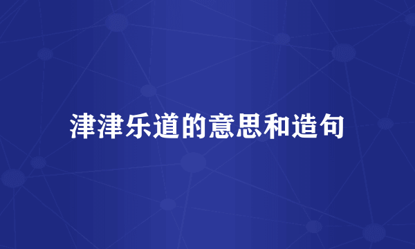 津津乐道的意思和造句