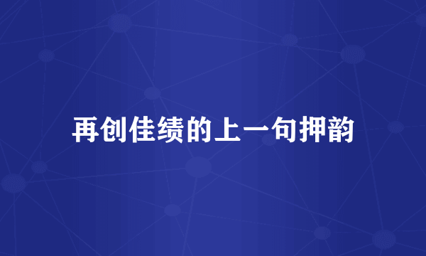 再创佳绩的上一句押韵