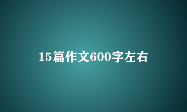 15篇作文600字左右