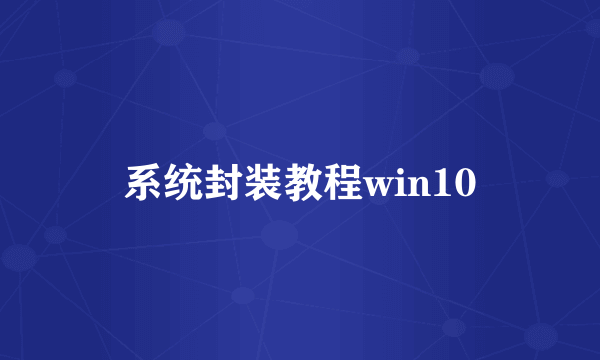 系统封装教程win10