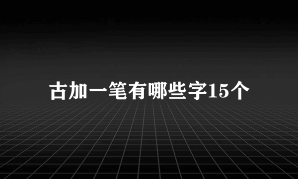古加一笔有哪些字15个