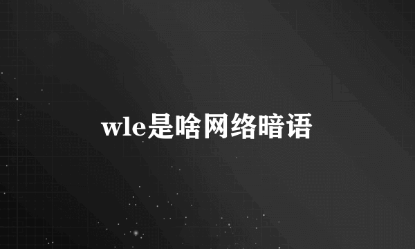 wle是啥网络暗语