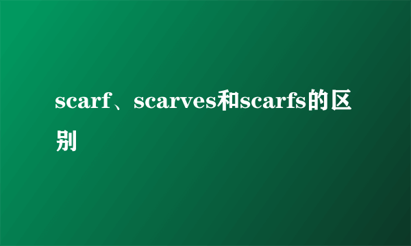 scarf、scarves和scarfs的区别