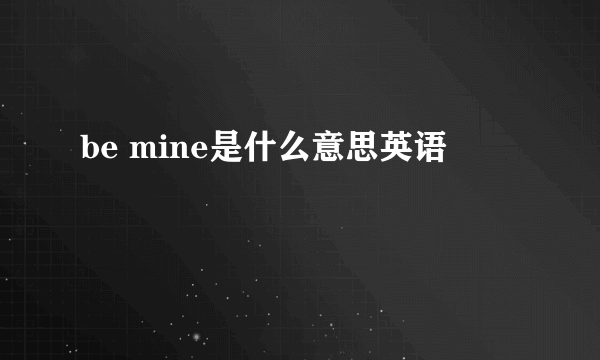 be mine是什么意思英语